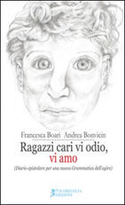 Libro Ragazzi cari vi odio, vi amo. (Diario epistolare per una nuova grammatica dell'agire) Francesca Boari Andrea Bonvicin