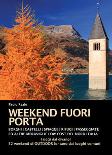 Weekend fuori porta. Borghi, castelli, spiaggette, rifugi, passeggiate e altre meraviglie low cost del nord-Italia.pdf