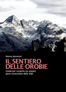 Il sentiero delle Orobie. Guida per scoprire un angolo poco conosciuto delle Alpi.pdf