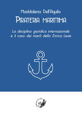 Libro Pirateria marittima. La disciplina giuridica internazionale e il caso dei marò della Enrica Lexie Maddalena Dell'Aquila