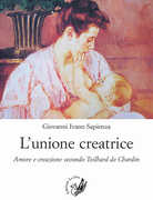 Libro L' unione creatrice. Amore e creazione secondo Teilhard de Chardin Giovanni Ivano Sapienza