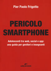 Libro Pericolo smartphone. Adolescenti tra web, social e app: una guida per genitori e insegnanti P. Paolo Frigotto