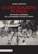 Libro La deportazione in Italia. Una pratica repressiva del colonialismo italiano in Africa Manila Maionchi