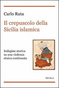 Image of Il crepuscolo della Sicilia islamica. Indagine storica su una violenza etnica continuata