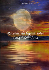 Libro Racconti da leggere sotto i raggi della luna Ivan Rocca
