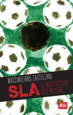 Libro SLA, il male oscuro del pallone Massimiliano Castellani