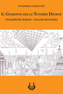 Il giardino delle tenebre diurne. Steampunk zeidos. Vol. 2.pdf