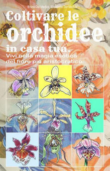 Coltivare le orchidee in casa tua. Vivi nella magia esotica del fiore più aristocratico.pdf
