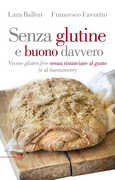 Libro Senza glutine e buono davvero. Vivere gluten free senza rinunciare al gusto (e al buonumore) Francesco Favorito Lara Balleri
