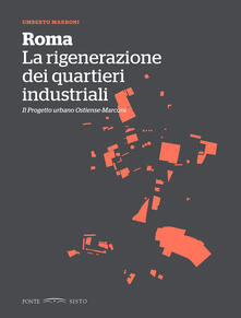 Roma. La rigenerazione dei quartieri industriali. Il progetto urbano Ostiense-Marconi.pdf