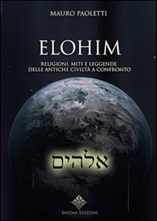 Elohim Religioni Miti E Leggende Delle Antiche Civilta A Confronto Mauro Paoletti Libro Enigma Ibs