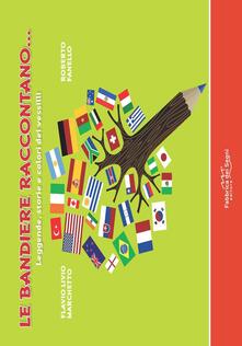 Le bandiere raccontano... Leggende, storie e colori dei vessilli. Ediz. a colori.pdf