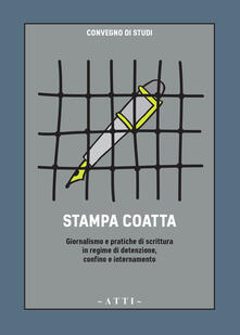 Stampa coatta. Giornalismo e pratiche di scrittura in regime di detenzione, confino e internamento.pdf