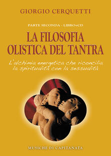 La filosofia olistica del tantra. Lalchimia energetica che riconcilia la spiritualità con la sessualità. Con CD Audio.pdf