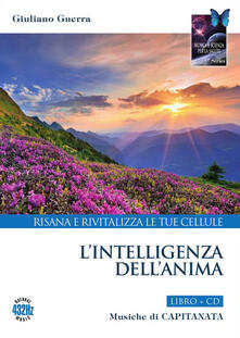 L intelligenza dellanima. Risana e rivitalizza le tue cellule. Con CD-Audio.pdf