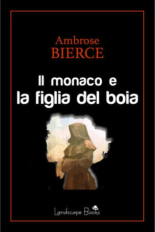 Ambrose Bierce - Il monaco e la figlia del boia (2019) Ambrose Bierce - Il monaco e la figlia del boia (2019)