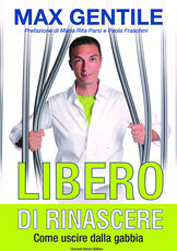 Libro Libero di rinascere. Come uscire dalla gabbia Max Gentile