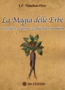 La magia delle erbe. Storia, folklore, incantesimi. La guida della strega moderna.pdf