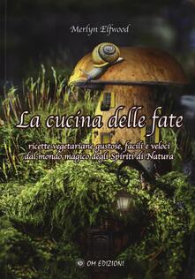 La cucina delle fate. Ricette vegetariane gustose, facili e veloci dalmondo magico degli spiriti della natura.pdf
