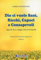 Libro Dio ci vuole sani, ricchi, capaci e consapevoli. Appunti di un viaggio verso la prosperità. Manuale di psicomedicina quantistica. Vol. 2 Lorena Di Modugno
