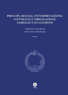 Principi, regole, interpretazione. Contratti e obbligazioni, famiglie e successioni. Scritti in onore di Giovanni Furgiuele.pdf