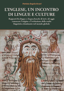 L inglese, un incontro di lingue e culture. Rapporti fra lingue e lingue franche di ieri e di oggi: conoscere lorigine e levoluzione della realtà linguistica dominante nel mondo globale.pdf