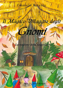 Il magico villaggio degli gnomi. La stagione della saggezza. Ediz. illustrata.pdf