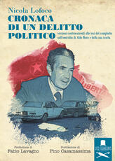 Libro Cronaca di un delitto politico. Versioni controcorrenti alle tesi del complotto sull'omicidio di Aldo Moro e della sua scorta Nicola Lofoco