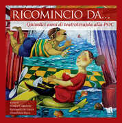 Libro Ricomincio da... Quindici anni di teatroterapia alla POC