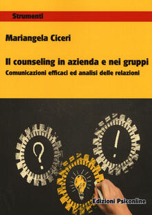 Il counseling in azienda e nei gruppi. Comunicazioni e cafficaci ed analisi delle relazioni.pdf