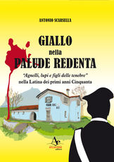 Libro Giallo nella palude redenta. «Agnelli, lupi e figli delle tenebre» nella Latina dei primi anni '50 Antonio Scarsella
