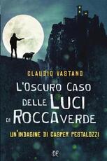 Libro L' oscuro caso delle luci di Roccaverde. Un'indagine di Casper Pestalozzi Claudio Vastano