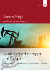 Libro Sicurezza ed energia nel Caspio. Gli antefatti, la crisi dei prezzi e le promesse di Trump Marco Valigi
