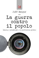 Libro La guerra contro il popolo. Isreale, i palestinesi e la pacificazione globale Jeff Halper