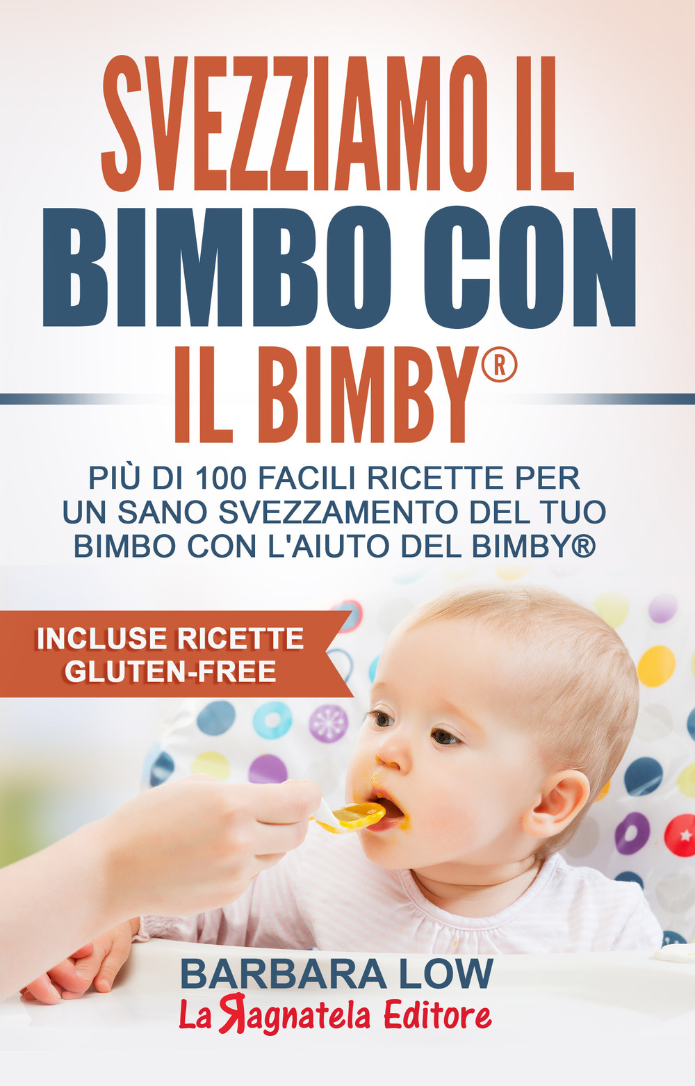 Image of Svezziamo il bimbo con il Bimby®. Più di 100 facili ricette per un sano svezzamento del tuo bimbo con l'aiuto del Bimby®. Incluse ricette gluten-free
