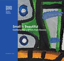 Small is beautiful. Contemporary artists from Kosovo. Ediz. italiana, inglese e albanese.pdf