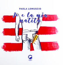 Libro Io e la mia matita. Ediz. illustrata Paola Lomuscio