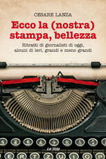 Libro Ecco la (nostra) stampa, bellezza. Ritratti di giornalisti di oggi, alcuni di ieri, grandi e meno grandi Cesare Lanza