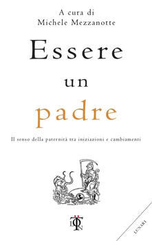 Essere un padre. Il senso della paternità tra iniziazioni e cambiamenti.pdf