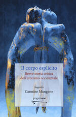 Libro Il corpo esplicito. Breve storia critica dell'erotismo occidentale. Nuova ediz. Carmine Mangone
