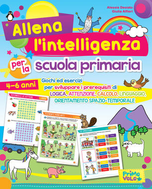 Allena L Intelligenza Per La Scuola Primaria Giochi Ed Esercizi Per Sviluppare I Prerequisiti Di Logica Attenzione Calcolo Linguaggio Orientamento Spazio Temporale Ediz A Colori Alessia Desiato Giulia Alfieri Libro