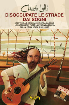 Disoccupate le strade dai sogni. I testi delle canzoni, le note a margine, le fotografie, tutta la storia di uno dei maggiori cantautori italiani, raccolta per la prima volta in un libro..pdf