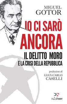 Io ci sarÃ² ancora. Il delitto Moro e la crisi della Repubblica - Miguel Gotor - copertina