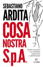 Libro Cosa Nostra S.p.A. Il patto economico tra criminalità organizzata e colletti bianchi Sebastiano Ardita