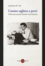 Libro L' uomo tagliato a pezzi. Anni 60, entra la Corte Antonio De Vito