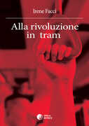 Libro Alla rivoluzione in tram Irene Facci