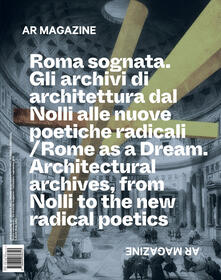AR magazine. Vol. 121: Roma sognata. Gli archivi di architettura dal Nolli alle nuove poetiche radicali..pdf