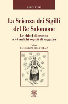 La scienza dei sigilli del re Salomone. Le chiavi di accesso a 44 antichi segreti di saggezza.pdf