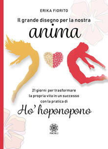 Il grande disegno per la nostra anima. 21 giorni per trasformare la propria vita in un successo con la pratica di hohoponopono.pdf