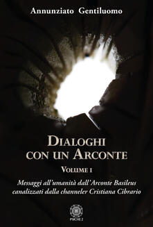 Dialoghi con un arconte. Vol. 1: Messaggi allumanità dallarconte basileus canalizzati dalla channeler Cristiana Cibrario..pdf